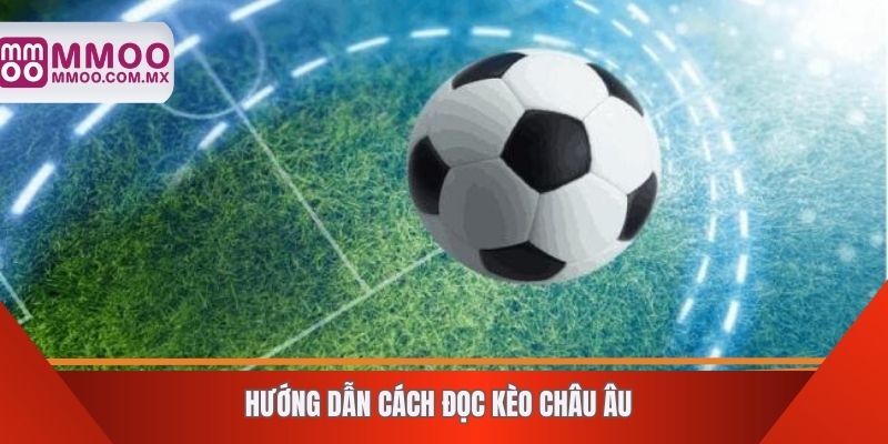Hướng dẫn cách đọc kèo châu Âu