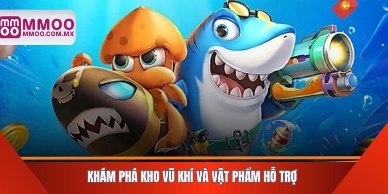 Khám phá kho vũ khí và vật phẩm hỗ trợ