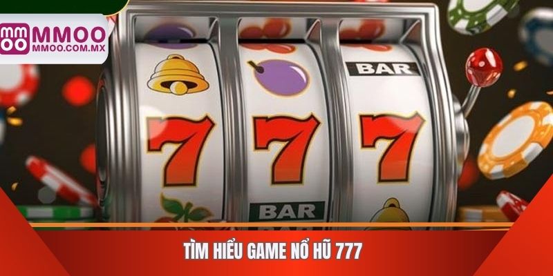 Tìm hiểu game nổ hũ 777